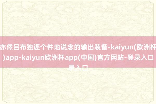 亦然吕布独逐个件地说念的输出装备-kaiyun(欧洲杯)app-kaiyun欧洲杯app(中国)官方网站-登录入口