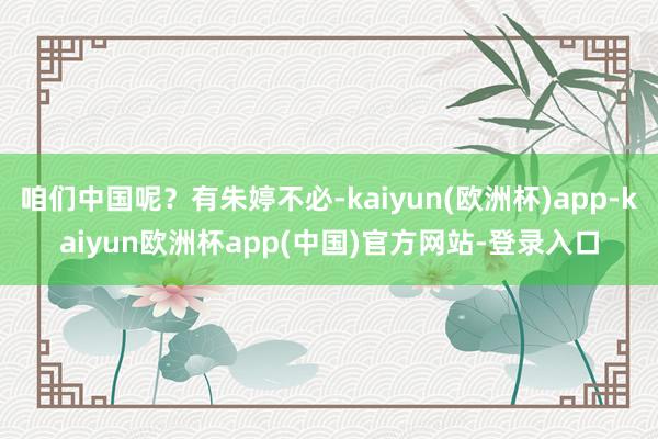 咱们中国呢？有朱婷不必-kaiyun(欧洲杯)app-kaiyun欧洲杯app(中国)官方网站-登录入口