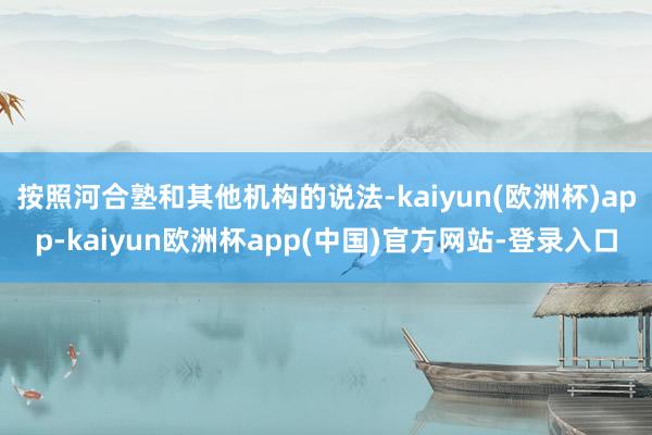 按照河合塾和其他机构的说法-kaiyun(欧洲杯)app-kaiyun欧洲杯app(中国)官方网站-登录入口