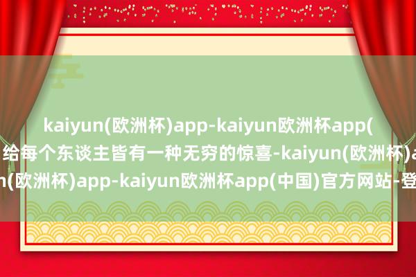 kaiyun(欧洲杯)app-kaiyun欧洲杯app(中国)官方网站-登录入口给每个东谈主皆有一种无穷的惊喜-kaiyun(欧洲杯)app-kaiyun欧洲杯app(中国)官方网站-登录入口