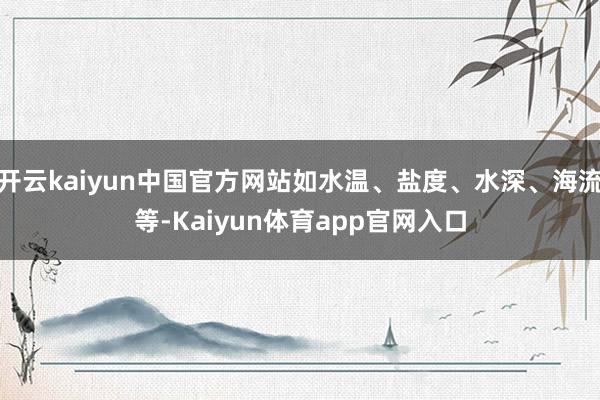 开云kaiyun中国官方网站如水温、盐度、水深、海流等-Kaiyun体育app官网入口