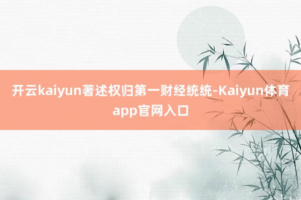 开云kaiyun著述权归第一财经统统-Kaiyun体育app官网入口