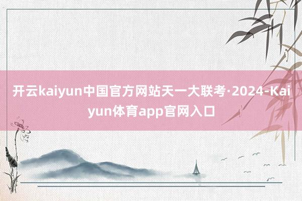 开云kaiyun中国官方网站天一大联考·2024-Kaiyun体育app官网入口