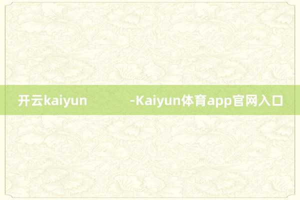 开云kaiyun            -Kaiyun体育app官网入口