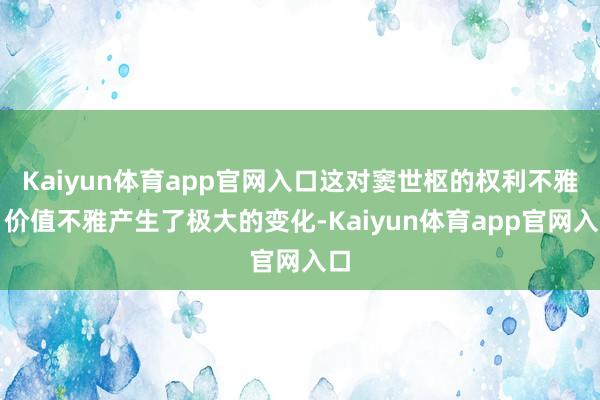 Kaiyun体育app官网入口这对窦世枢的权利不雅、价值不雅产生了极大的变化-Kaiyun体育app官网入口