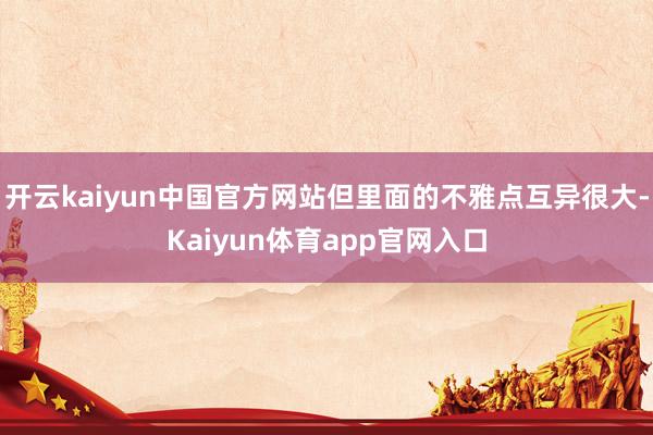 开云kaiyun中国官方网站但里面的不雅点互异很大-Kaiyun体育app官网入口